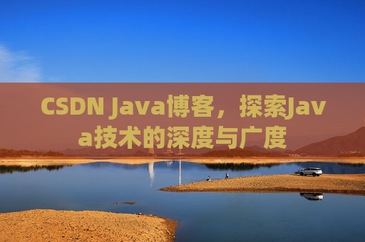 CSDN Java博客，探索Java技术的深度与广度